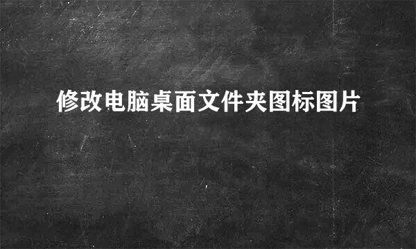 修改电脑桌面文件夹图标图片