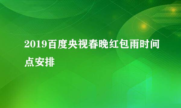 2019百度央视春晚红包雨时间点安排