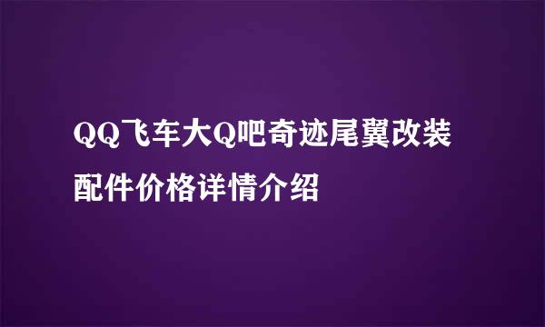 QQ飞车大Q吧奇迹尾翼改装配件价格详情介绍