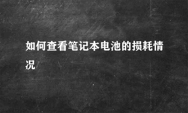 如何查看笔记本电池的损耗情况