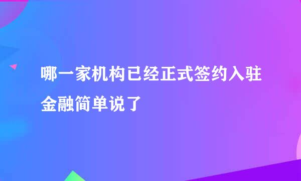 哪一家机构已经正式签约入驻金融简单说了