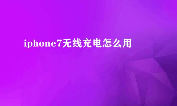 iphone7无线充电怎么用