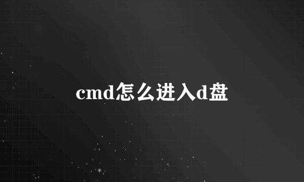 cmd怎么进入d盘