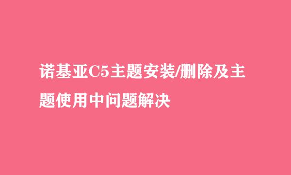 诺基亚C5主题安装/删除及主题使用中问题解决