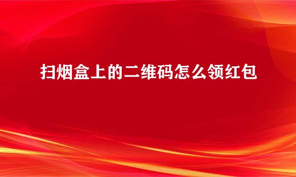 扫烟盒上的二维码怎么领红包