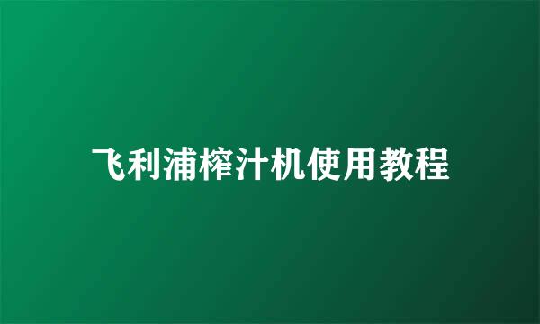 飞利浦榨汁机使用教程