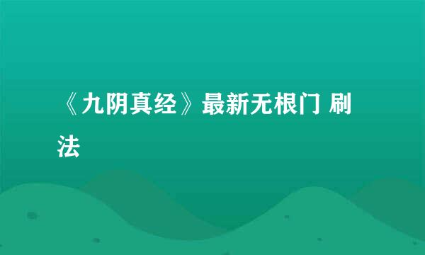 《九阴真经》最新无根门 刷法