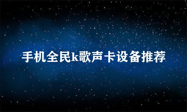 手机全民k歌声卡设备推荐