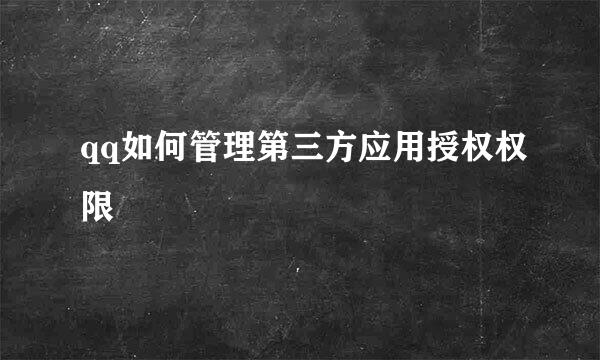 qq如何管理第三方应用授权权限