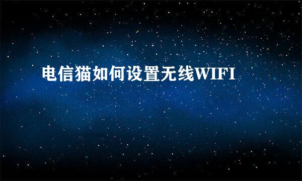 电信猫如何设置无线WIFI