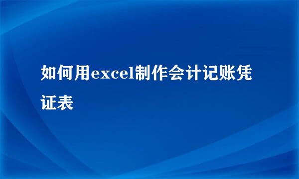 如何用excel制作会计记账凭证表