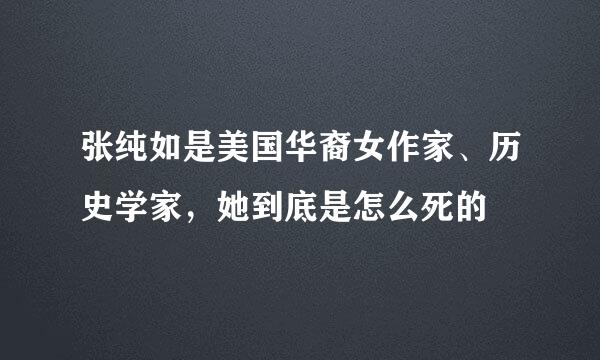 张纯如是美国华裔女作家、历史学家，她到底是怎么死的