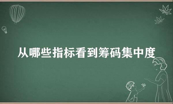 从哪些指标看到筹码集中度