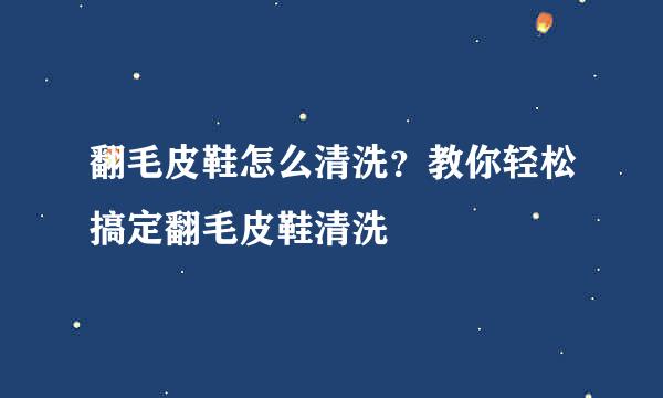 翻毛皮鞋怎么清洗？教你轻松搞定翻毛皮鞋清洗