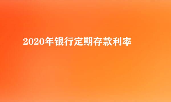 2020年银行定期存款利率