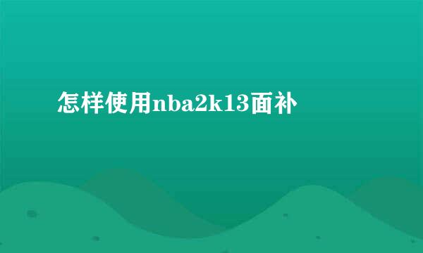 怎样使用nba2k13面补