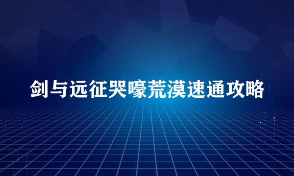 剑与远征哭嚎荒漠速通攻略