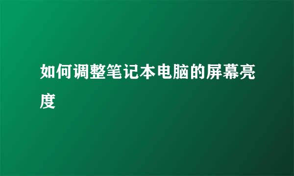 如何调整笔记本电脑的屏幕亮度