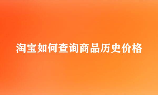 淘宝如何查询商品历史价格