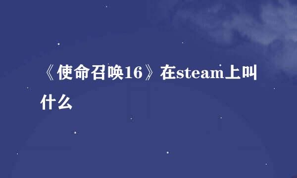 《使命召唤16》在steam上叫什么