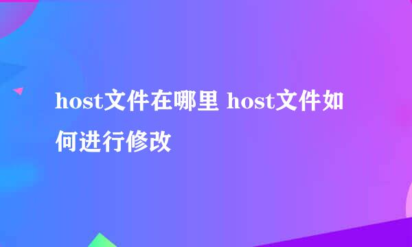 host文件在哪里 host文件如何进行修改