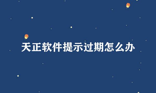 天正软件提示过期怎么办