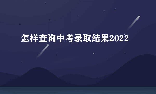 怎样查询中考录取结果2022