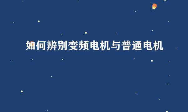 如何辨别变频电机与普通电机