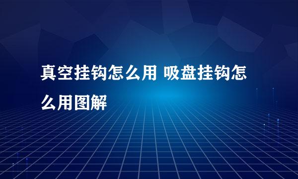 真空挂钩怎么用 吸盘挂钩怎么用图解