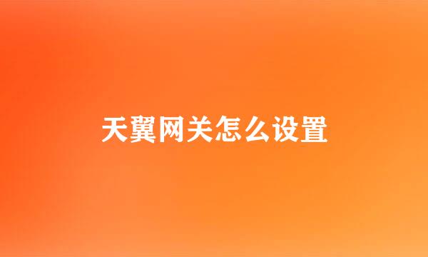 天翼网关怎么设置