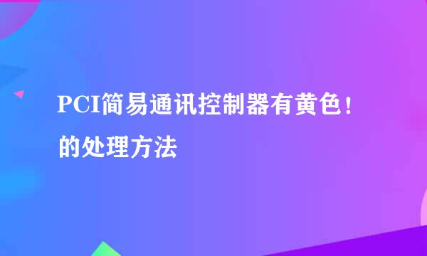 PCI简易通讯控制器有黄色！的处理方法