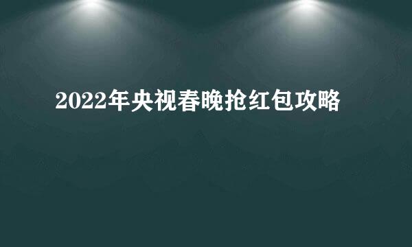 2022年央视春晚抢红包攻略