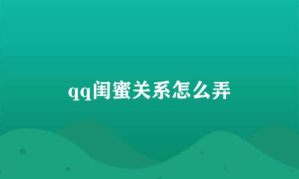 qq闺蜜关系怎么弄