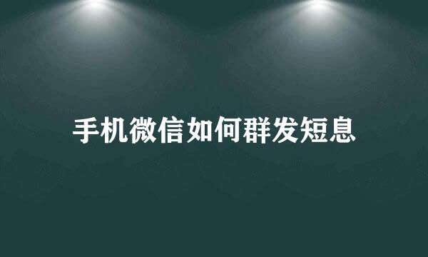 手机微信如何群发短息