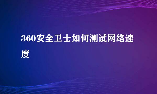 360安全卫士如何测试网络速度