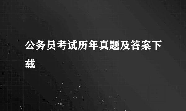 公务员考试历年真题及答案下载