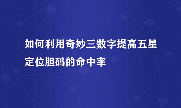 如何利用奇妙三数字提高五星定位胆码的命中率