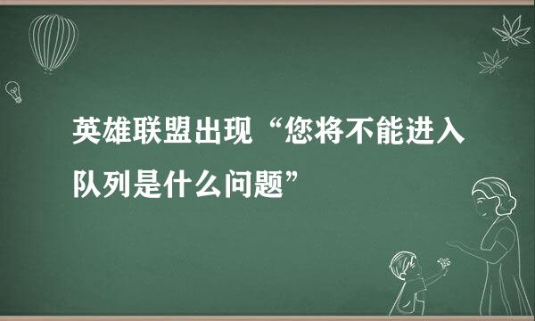 英雄联盟出现“您将不能进入队列是什么问题”