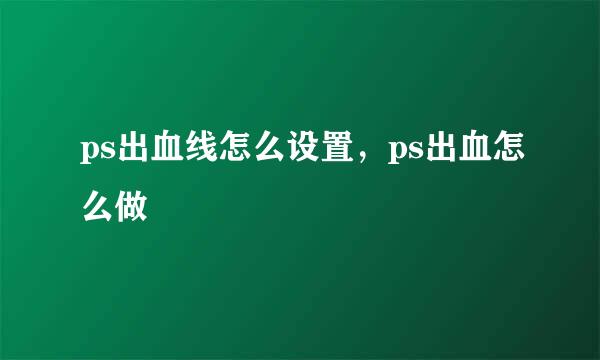 ps出血线怎么设置，ps出血怎么做