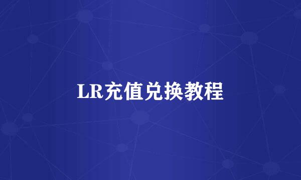 LR充值兑换教程