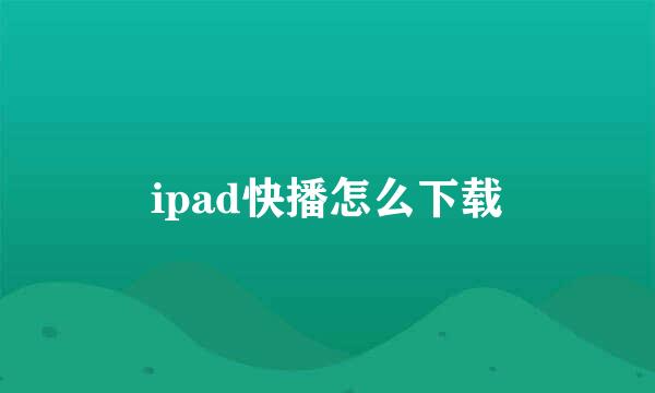 ipad快播怎么下载