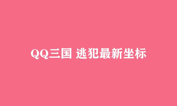 QQ三国 逃犯最新坐标