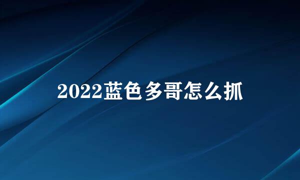 2022蓝色多哥怎么抓