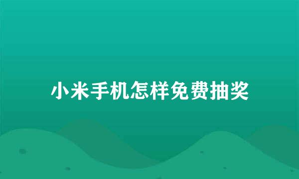 小米手机怎样免费抽奖