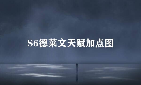 S6德莱文天赋加点图