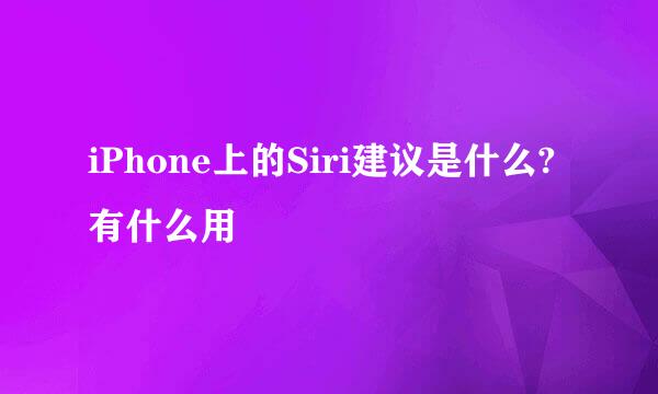 iPhone上的Siri建议是什么?有什么用