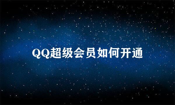 QQ超级会员如何开通