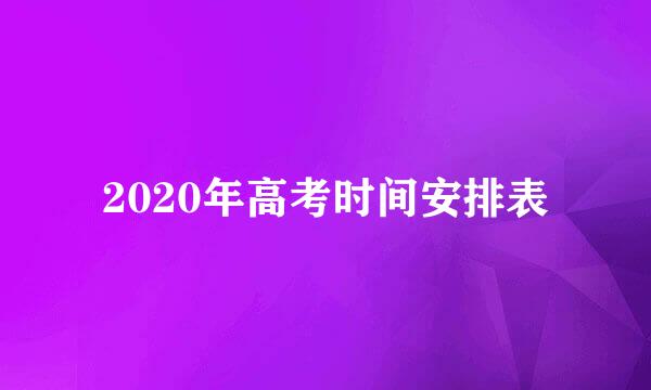 2020年高考时间安排表