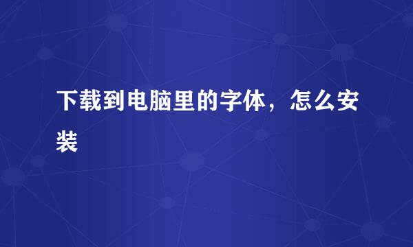 下载到电脑里的字体，怎么安装