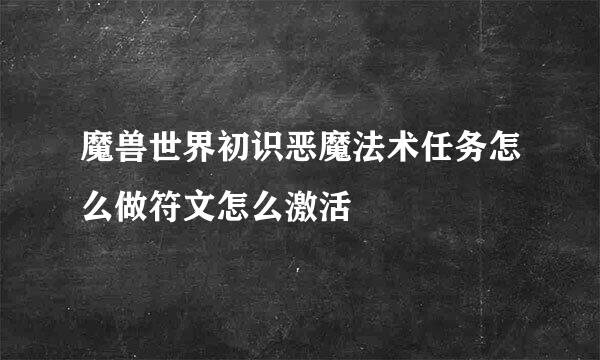 魔兽世界初识恶魔法术任务怎么做符文怎么激活